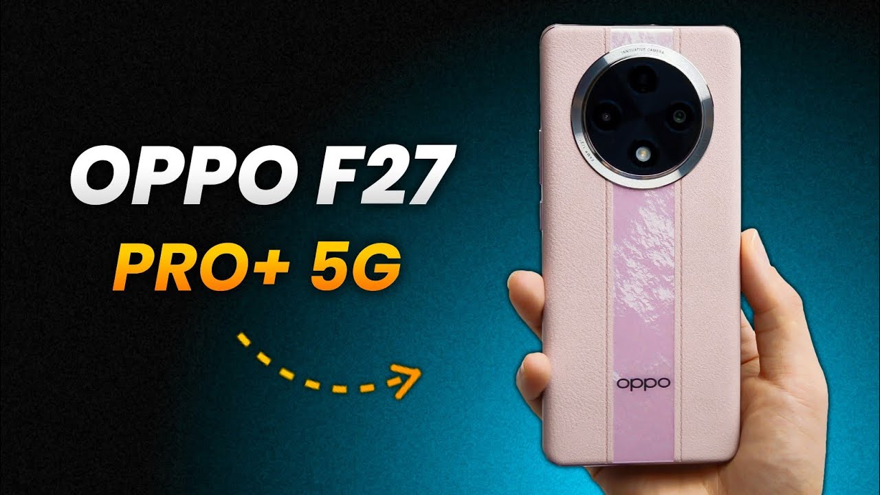 الأرخص والأفضل من أوبو Oppo F27 Pro Plus.. هاتف أنيق وفخم بمواصفات تبحث عنها