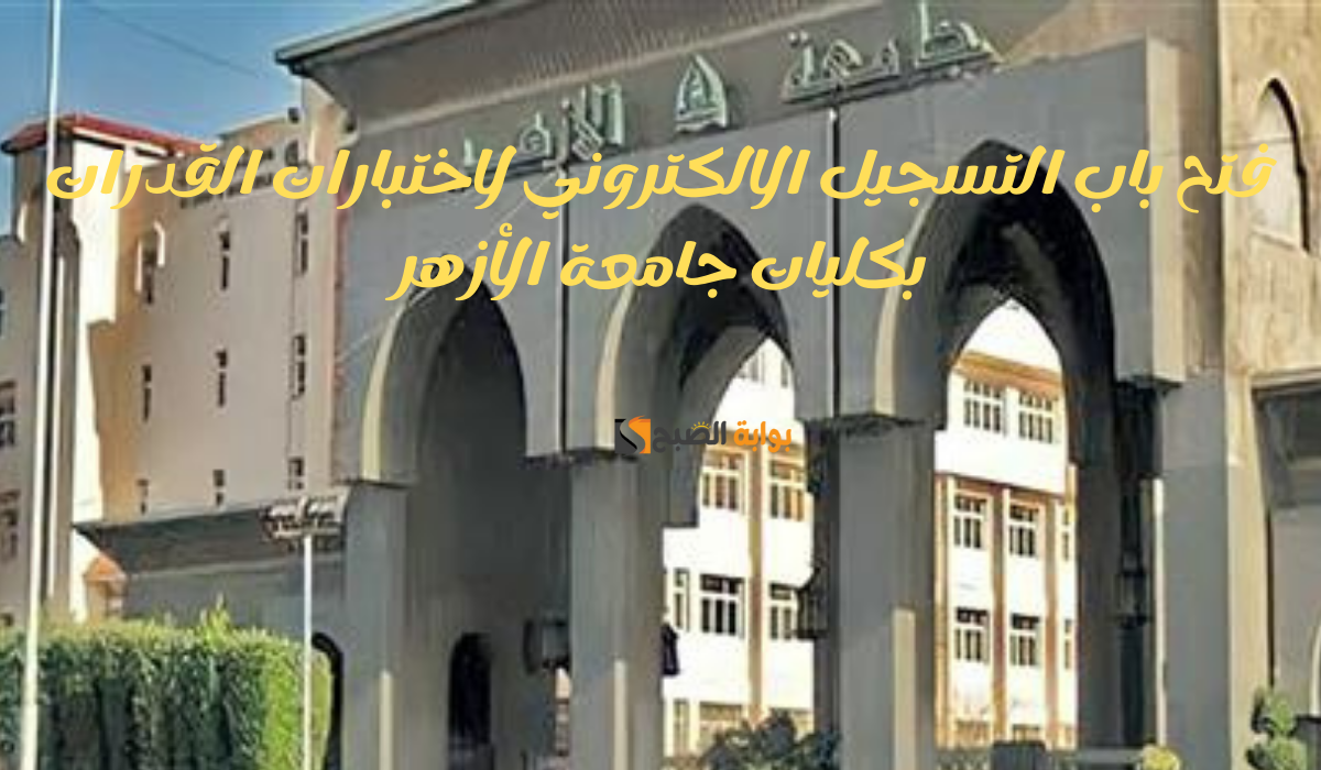فتح باب التسجيل الالكتروني لاختبارات القدرات بكليات جامعة الأزهر