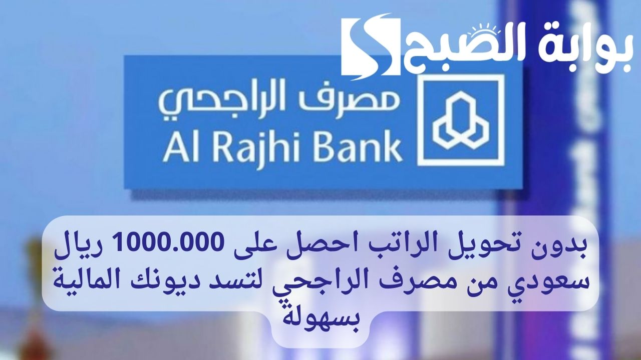 بدون تحويل الراتب احصل على 1000.000 ريال سعودي من مصرف الراجحي لتسد ديونك المالية بسهولة