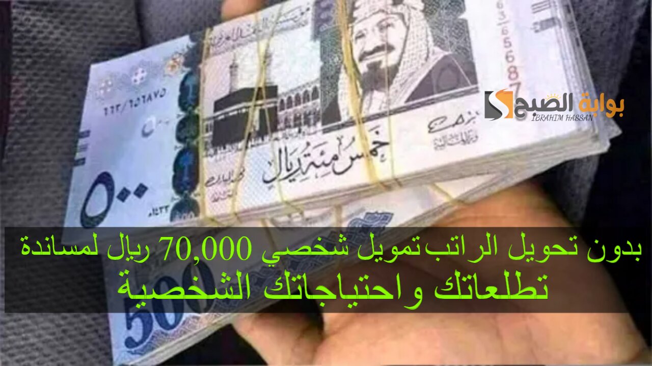 بدون تحويل الراتب.. تمويل شخصي 70,000 ريال لمساندة تطلعاتك واحتياجاتك الشخصية