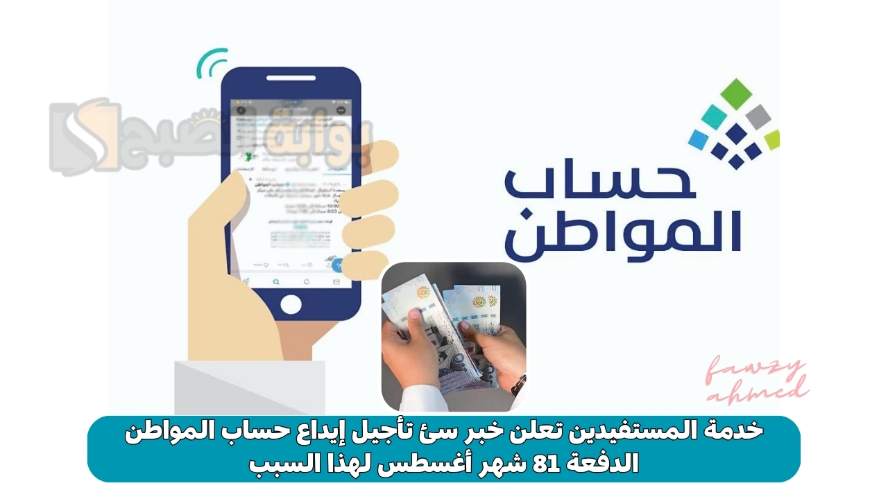 خدمة المستفيدين تعلن خبر سئ تأجيل إيداع حساب المواطن الدفعة 81 شهر أغسطس لهذا السبب