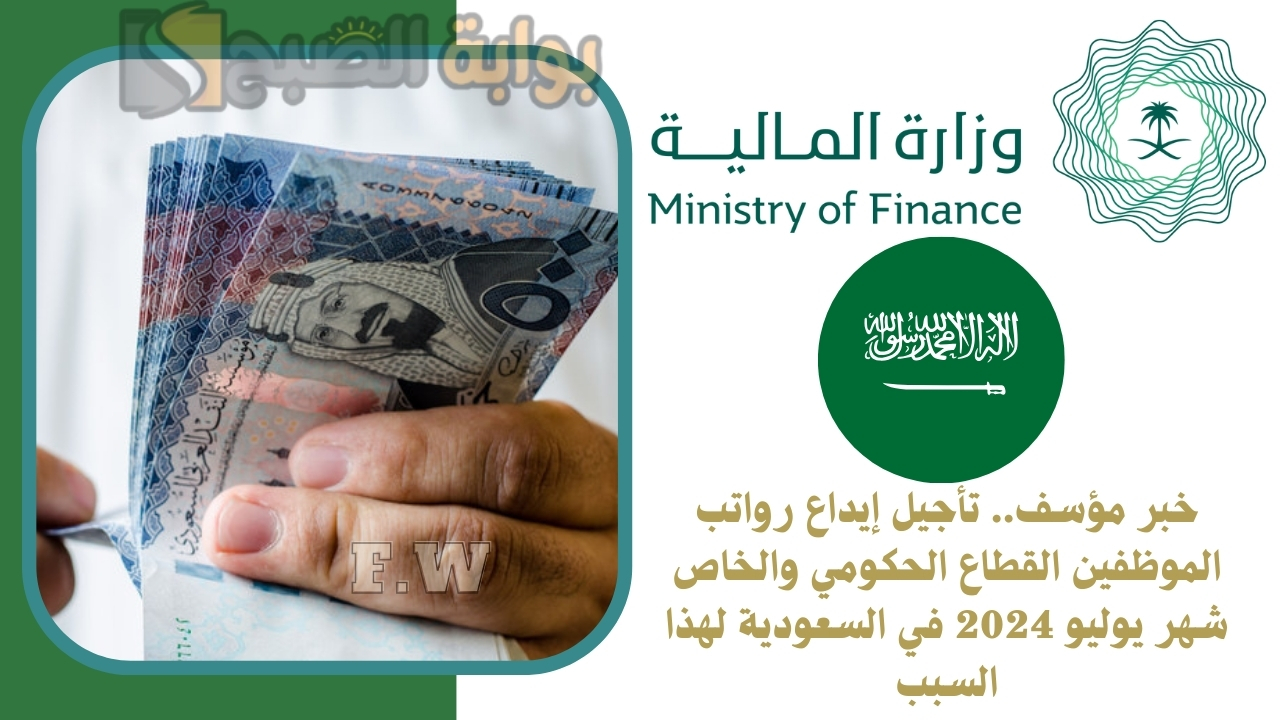 خبر محزن.. تأجيل إيداع رواتب الموظفين القطاع الحكومي والخاص شهر يوليو 2024 في السعودية لهذا السبب