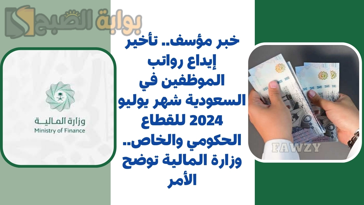 خبر مؤسف.. تأخير إيداع رواتب الموظفين في السعودية شهر يوليو 2024 للقطاع الحكومي والخاص.. وزارة المالية توضح الأمر