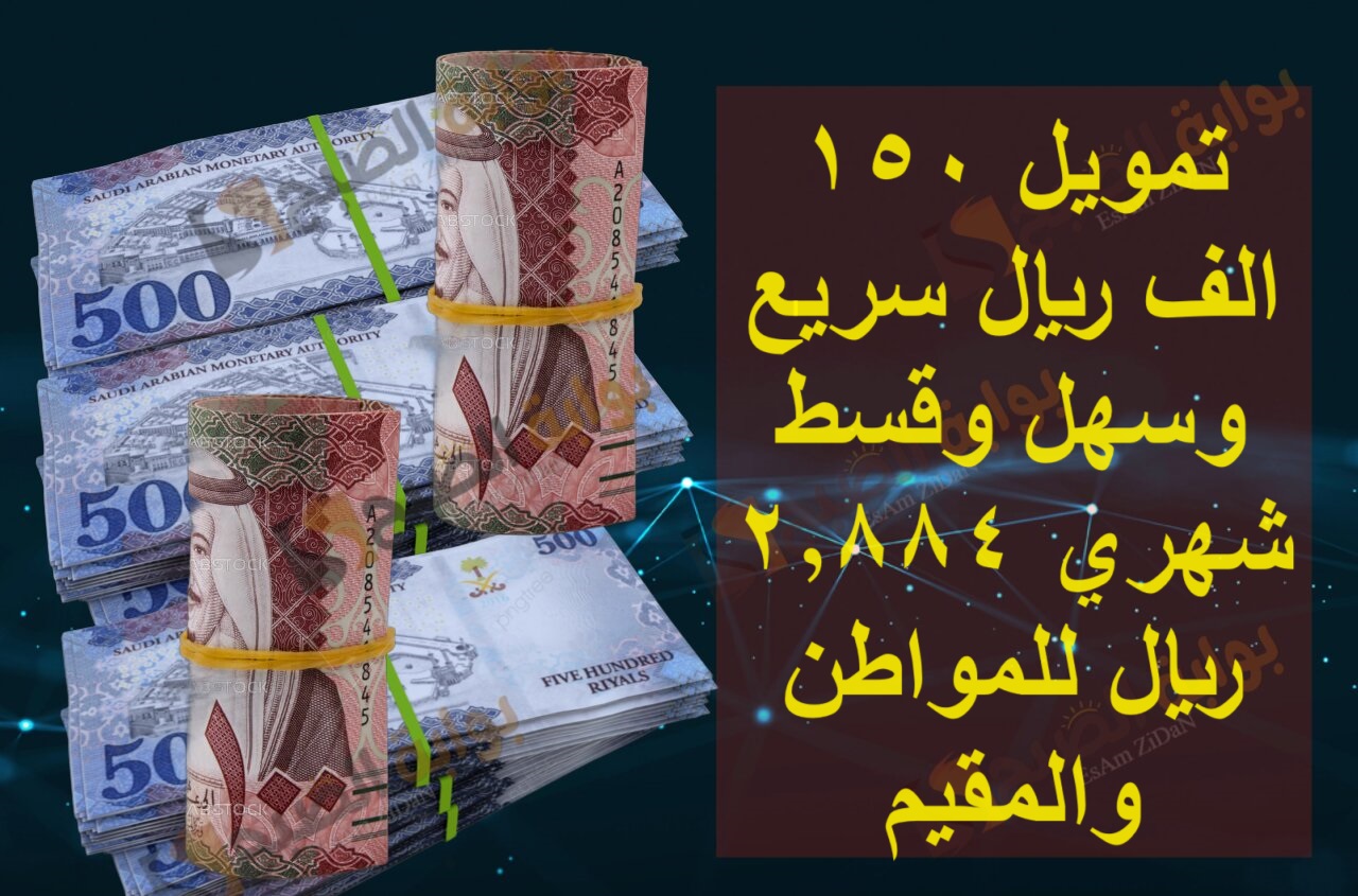 تمويل 150 الف ريال سريع وسهل وقسط شهري 2,884 ريال للمواطن والمقيم