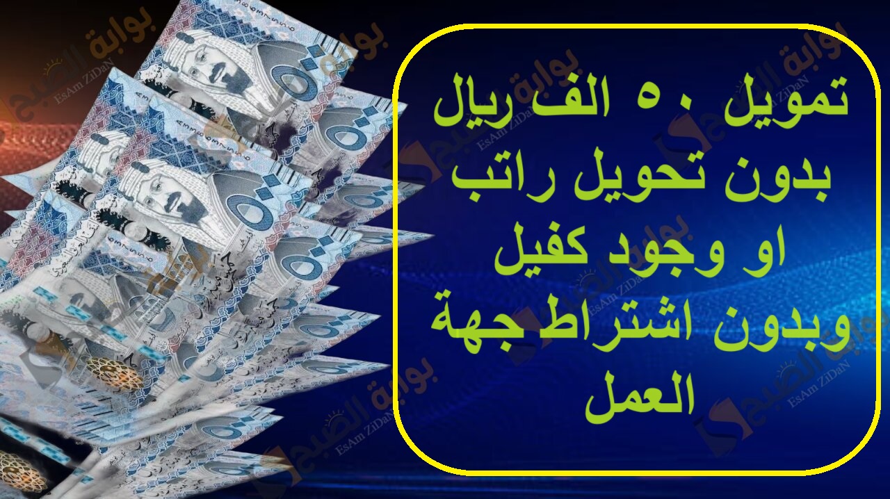 تمويل 50 الف ريال بدون تحويل راتب او وجود كفيل وبدون اشتراط جهة العمل