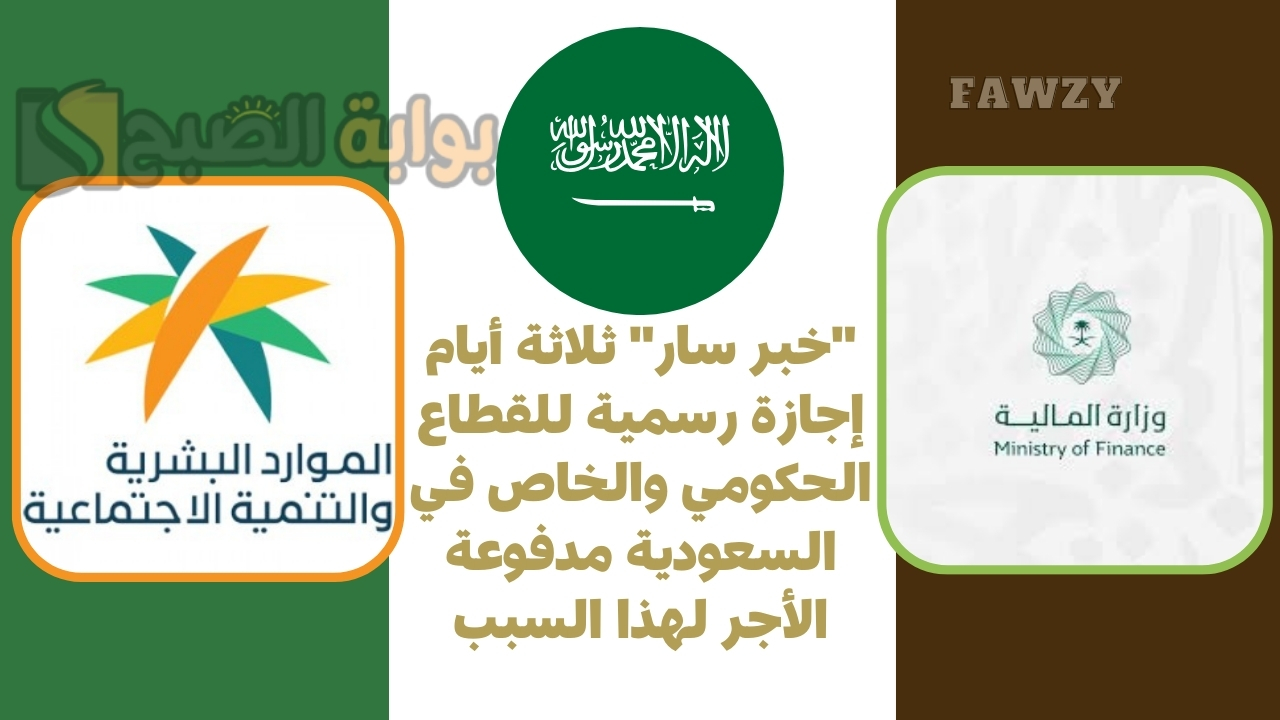 "خبر سار" ثلاثة أيام إجازة رسمية للقطاع الحكومي والخاص في السعودية مدفوعة الأجر لهذا السبب