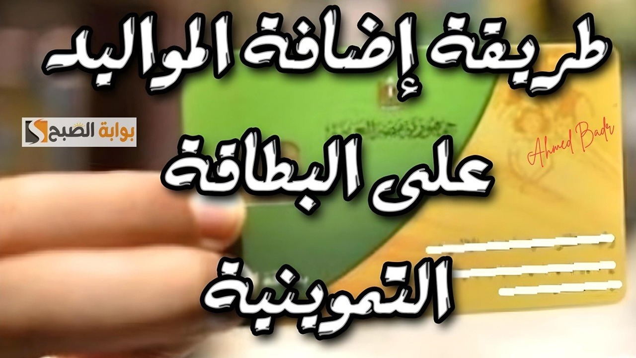 خطوات إضافة المواليد الجدد على بطاقات التموين 2024