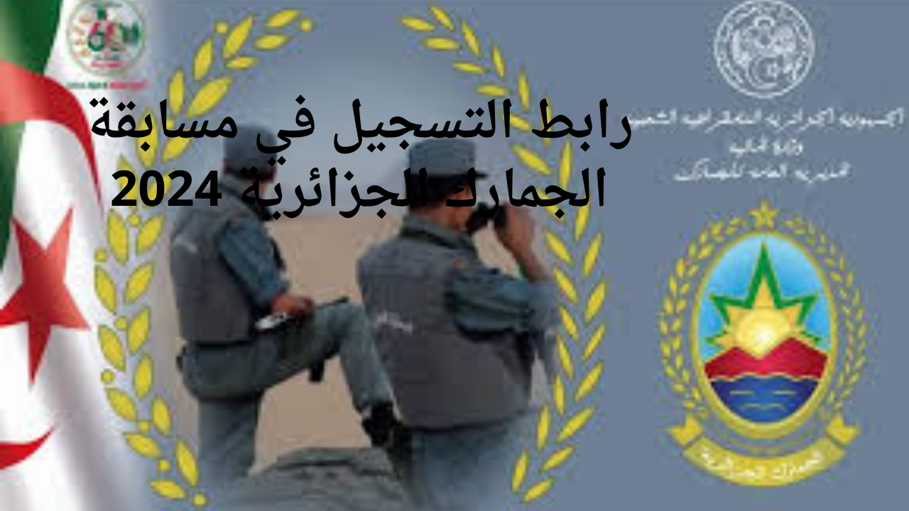 رابط التسجيل في مسابقة الجمارك الجزائرية 2024