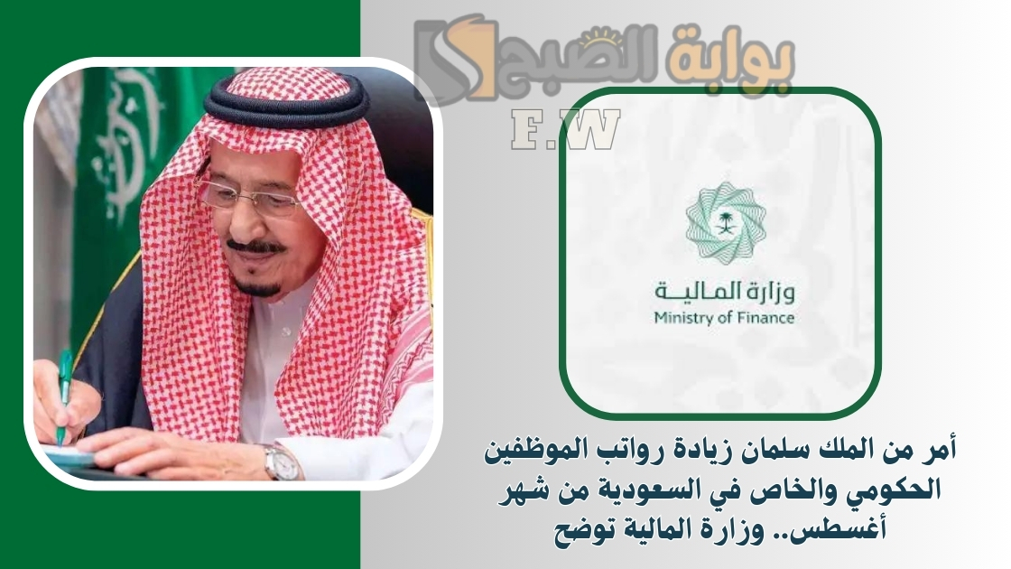 أمر من الملك سلمان زيادة رواتب الموظفين الحكومي والخاص في السعودية من شهر أغسطس.. وزارة المالية توضح