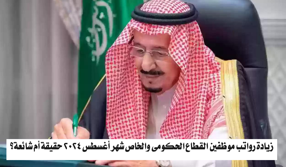 زيادة رواتب موظفين القطاع الحكومي والخاص شهر أغسطس 2024