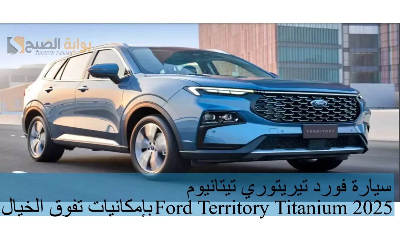 سيارة فورد تيريتوري تيتانيوم Ford Territory Titanium 2025 بإمكانيات تفوق الخيال