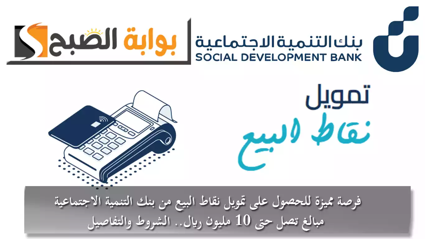 فرصة مميزة للحصول على تمويل نقاط البيع من بنك التنمية الاجتماعية.. مبالغ تصل حتى 10 مليون ريال.. الشروط والتفاصيل
