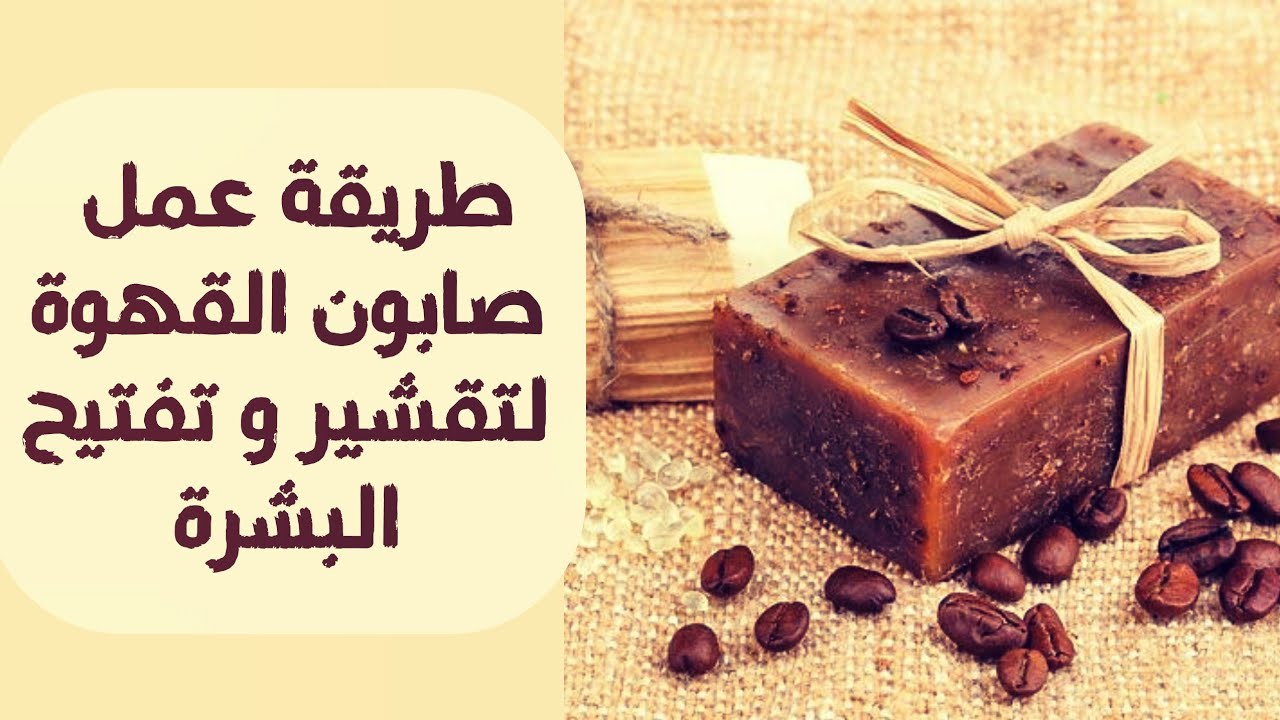 غيري حياتك واحصلي على بشرة صافية موحده اللون وحضري صابونة القهوة للبشرة والجسم