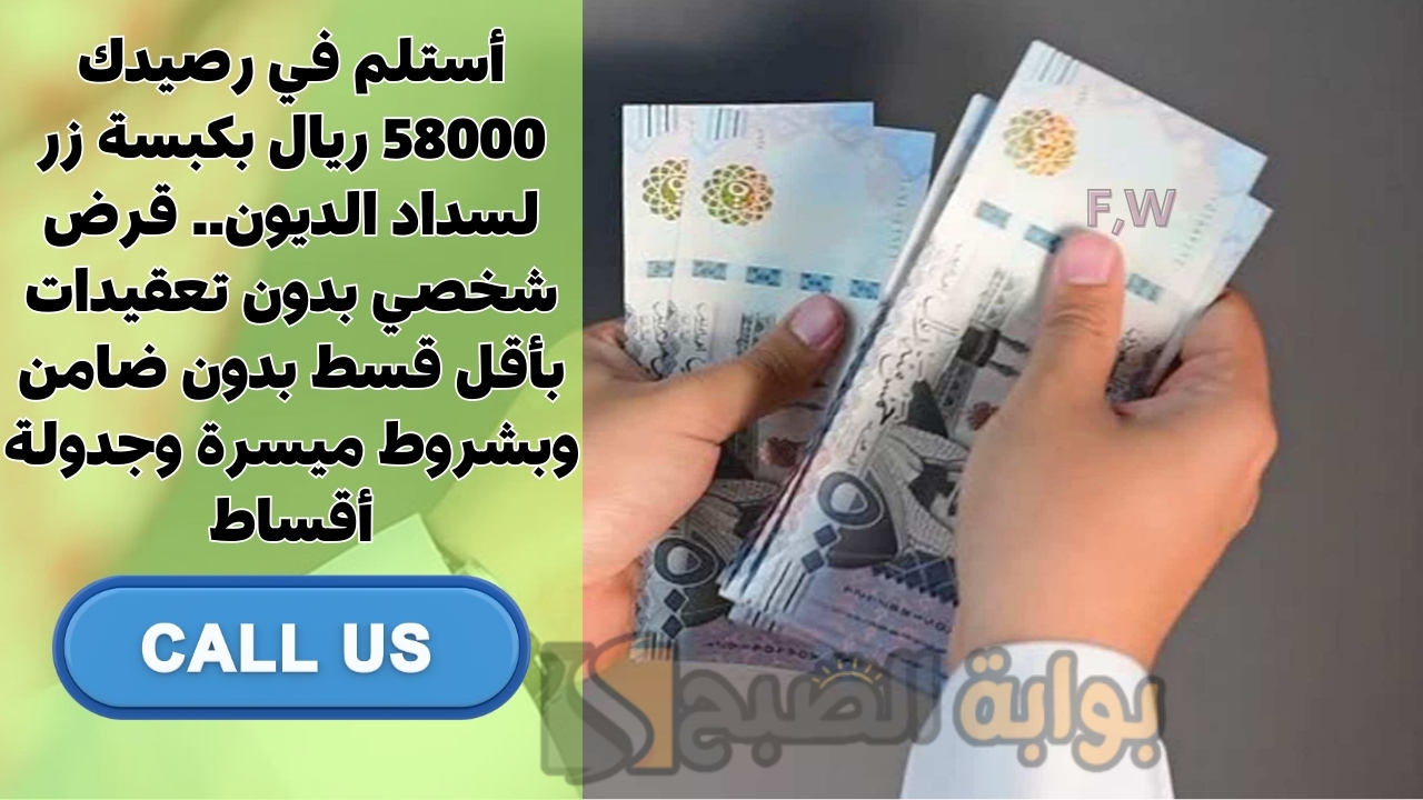 أستلم في رصيدك 58000 ريال بكبسة زر لسداد الديون.. قرض شخصي بدون تعقيدات بأقل قسط بدون ضامن وبشروط ميسرة وجدولة أقساط
