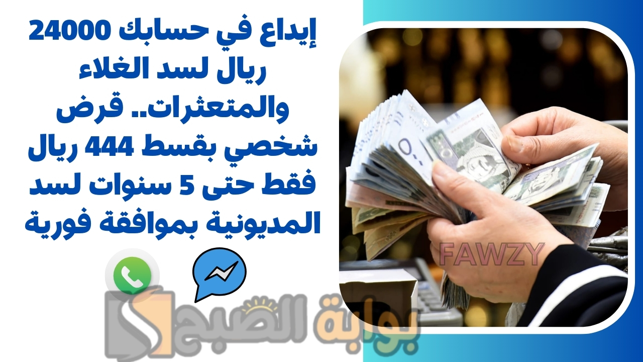 إيداع في حسابك 24000 ريال لسد الغلاء والمتعثرات.. قرض شخصي بقسط 444 ريال فقط حتى 5 سنوات لسد المديونية بموافقة فورية