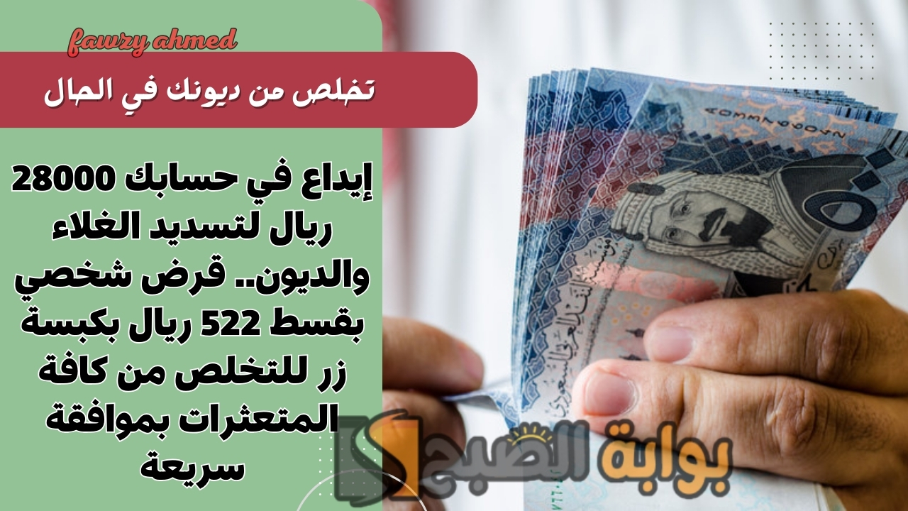 إيداع في حسابك 28000 ريال لتسديد الغلاء والديون.. قرض شخصي بقسط 522 ريال بكبسة زر للتخلص من كافة المتعثرات بموافقة سريعة
