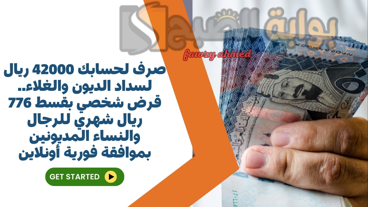 صرف لحسابك 42000 ريال لسداد الديون والغلاء.. قرض شخصي بقسط 776 ريال شهري للرجال والنساء المديونين بموافقة فورية أونلاين