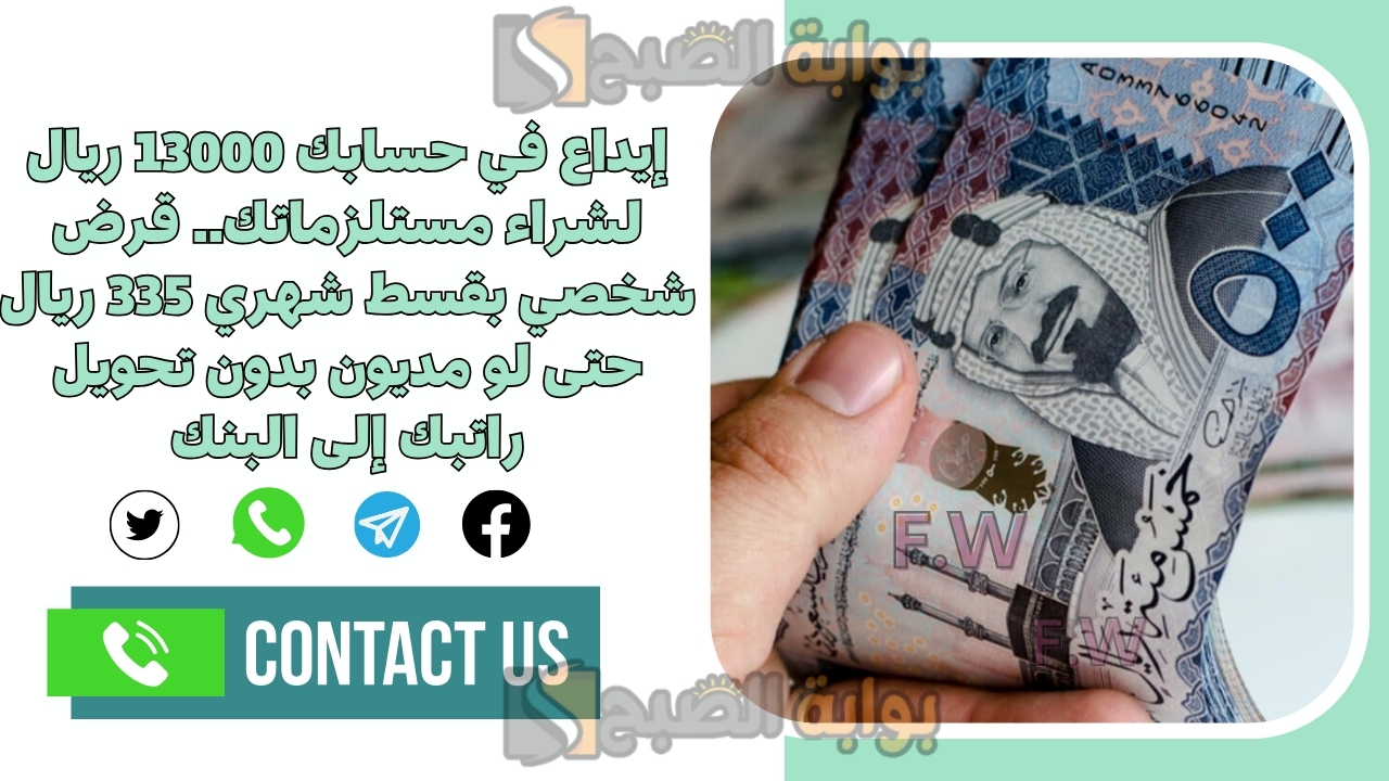 إيداع في حسابك 13000 ريال لشراء مستلزماتك.. قرض شخصي بقسط شهري 335 ريال حتى لو مديون بدون تحويل راتبك إلى البنك