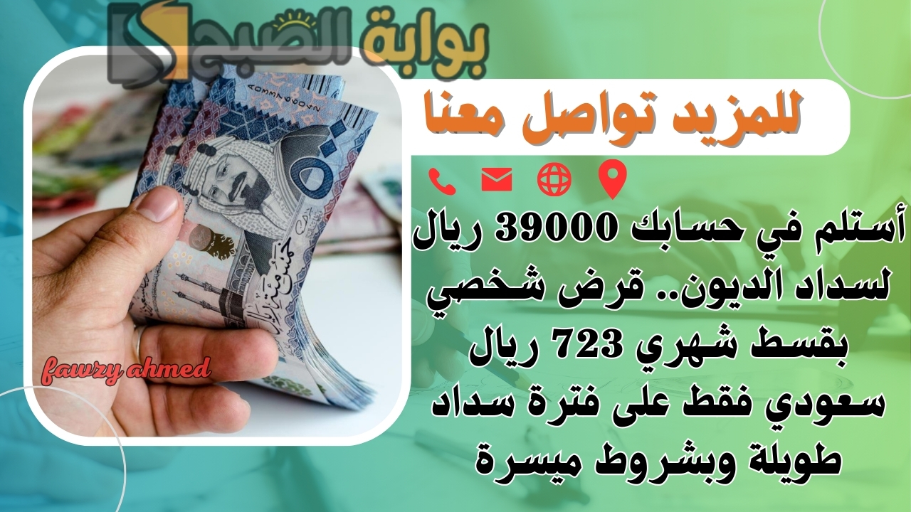 أستلم في حسابك 39000 ريال لسداد الديون.. قرض شخصي بقسط شهري 723 ريال سعودي فقط على فترة سداد طويلة وبشروط ميسرة