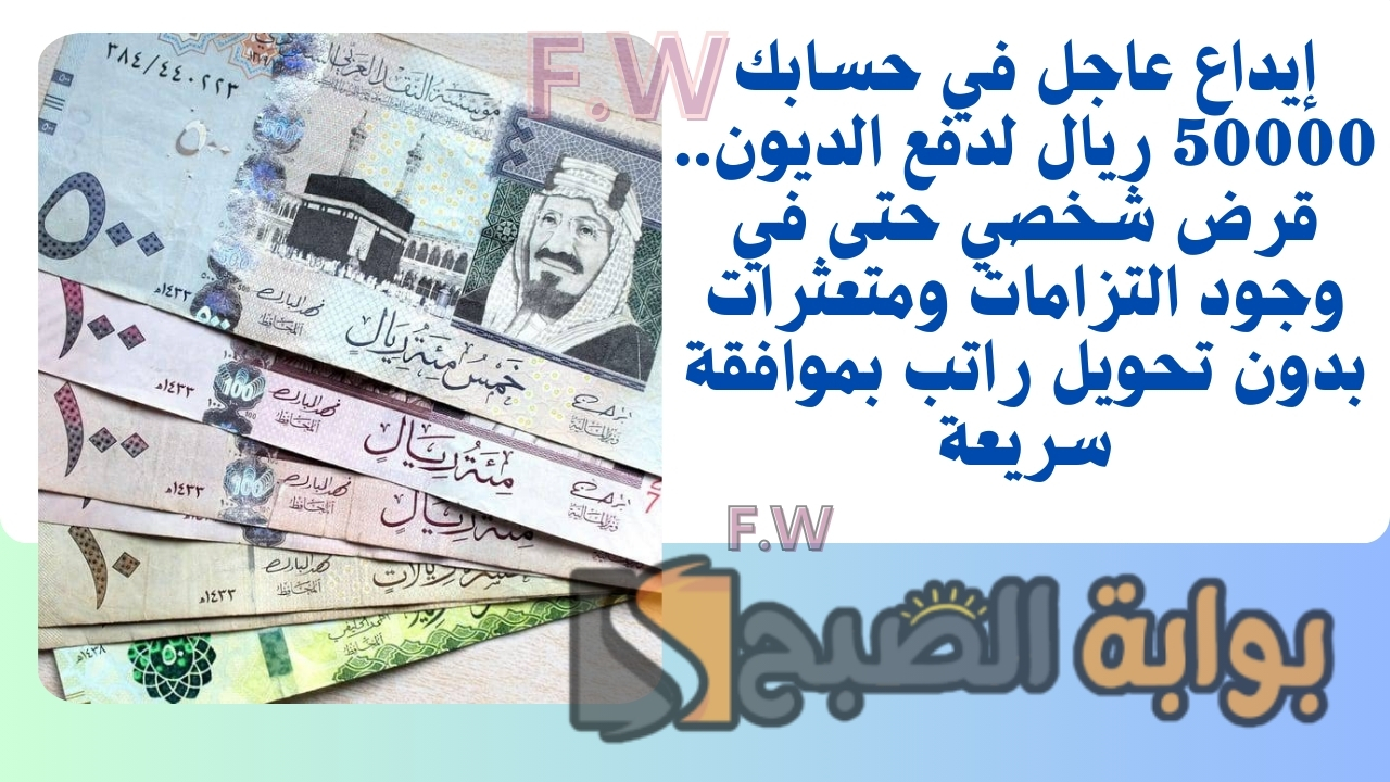 إيداع عاجل في حسابك 50000 ريال لدفع الديون.. قرض شخصي حتى في وجود التزامات ومتعثرات بدون تحويل راتب بموافقة سريعة