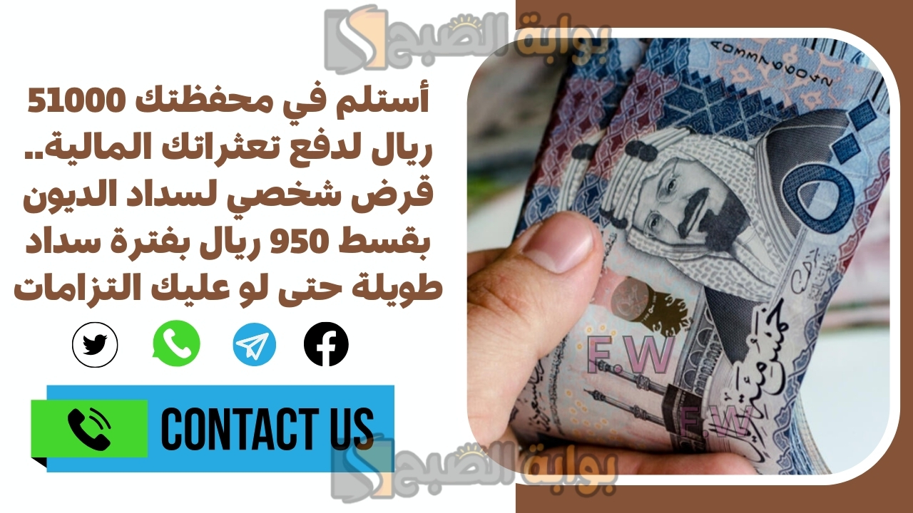 أستلم في محفظتك 51000 ريال لدفع تعثراتك المالية.. قرض شخصي لسداد الديون بقسط 950 ريال بفترة سداد طويلة حتى لو عليك التزامات
