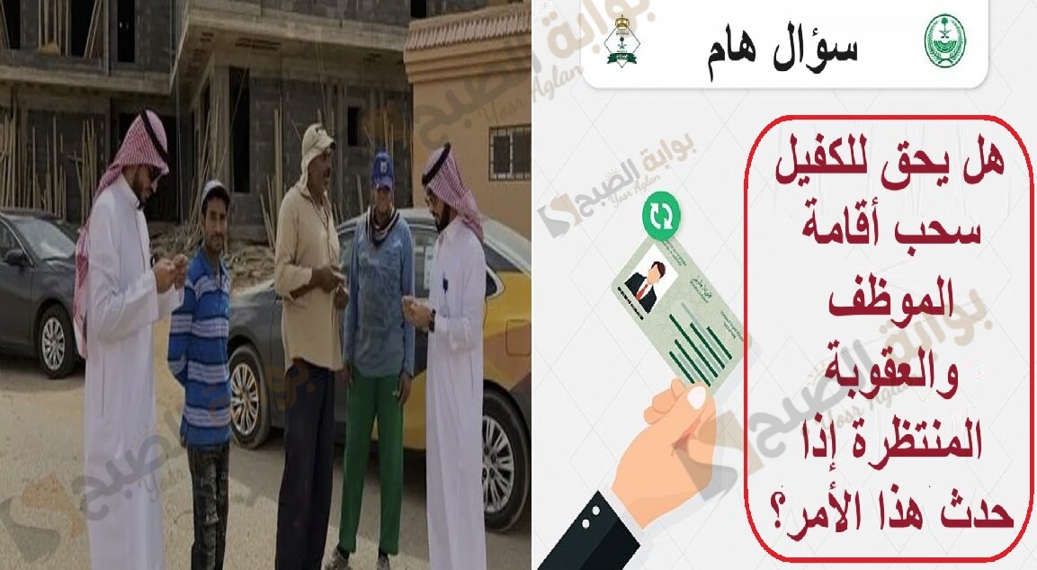 هل يحق للكفيل سحب اقامة الموظف والعقوبة المنتظرة إذا حدث هذا الأمر؟