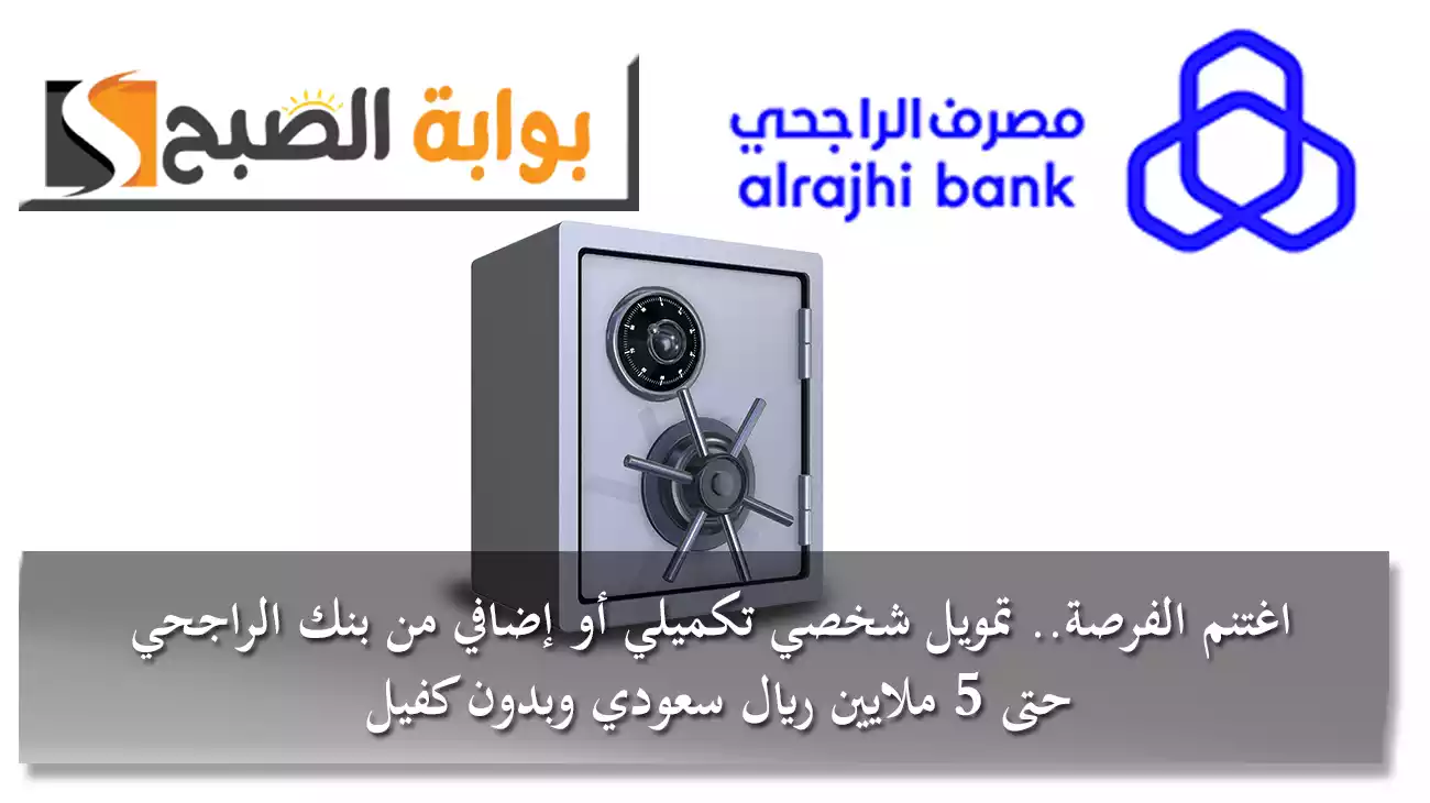 اغتنم الفرصة.. تمويل شخصي تكميلي أو إضافي من بنك الراجحي حتى 5 ملايين ريال سعودي وبدون كفيل