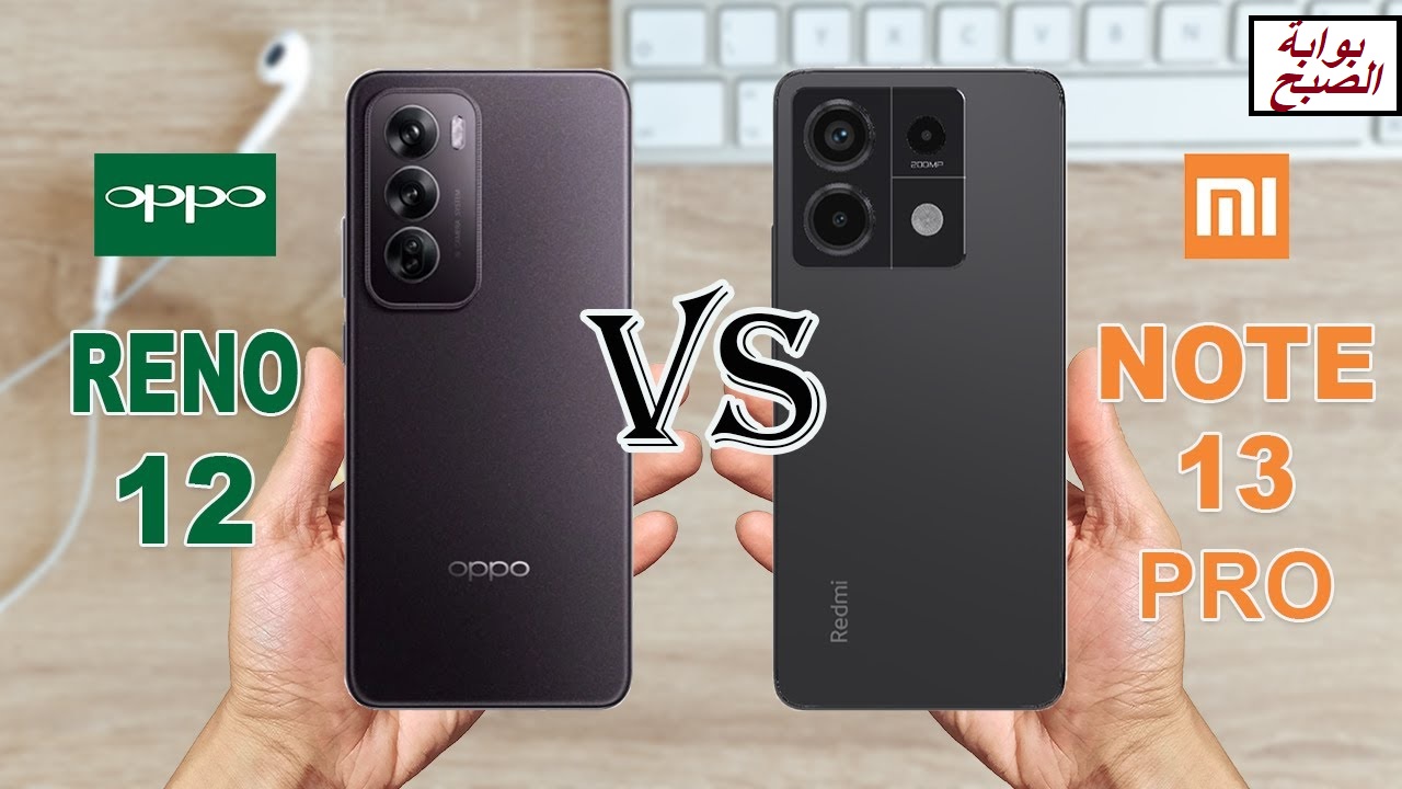 "مقارنة بين عمالقة الأداء".. أبرز الفروقات بين هاتف Xiaomi Redmi Note 13 Pro وهاتف Oppo Reno12