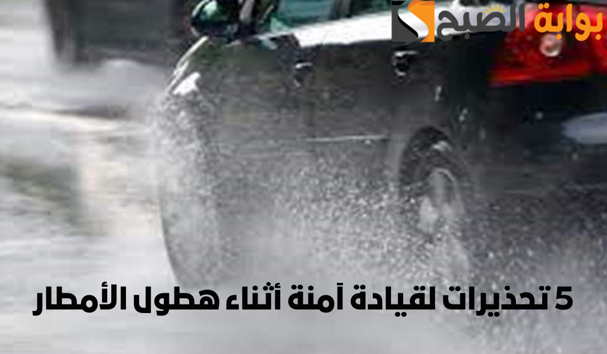 5 تحذيرات لقيادة آمنة أثناء هطول الأمطار