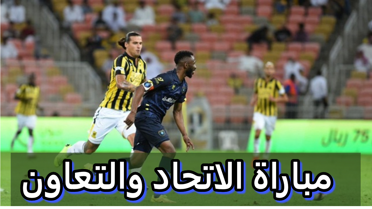 مباراة الاتحاد والتعاون اليوم