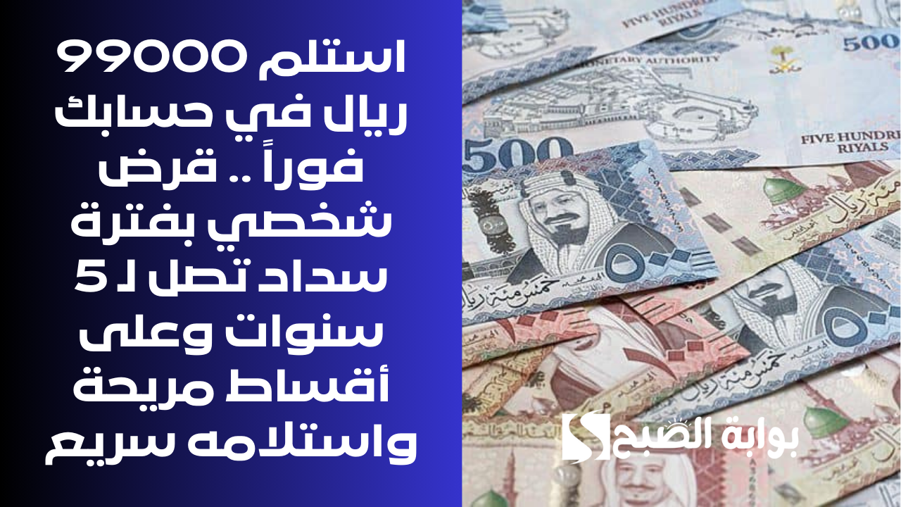 احصل على 100 ألف ريال لو لديك ضامن .. قرض شخصي بموافقة فورية وشروط بسيطة لسداد كافة الديون والمتعثرات
