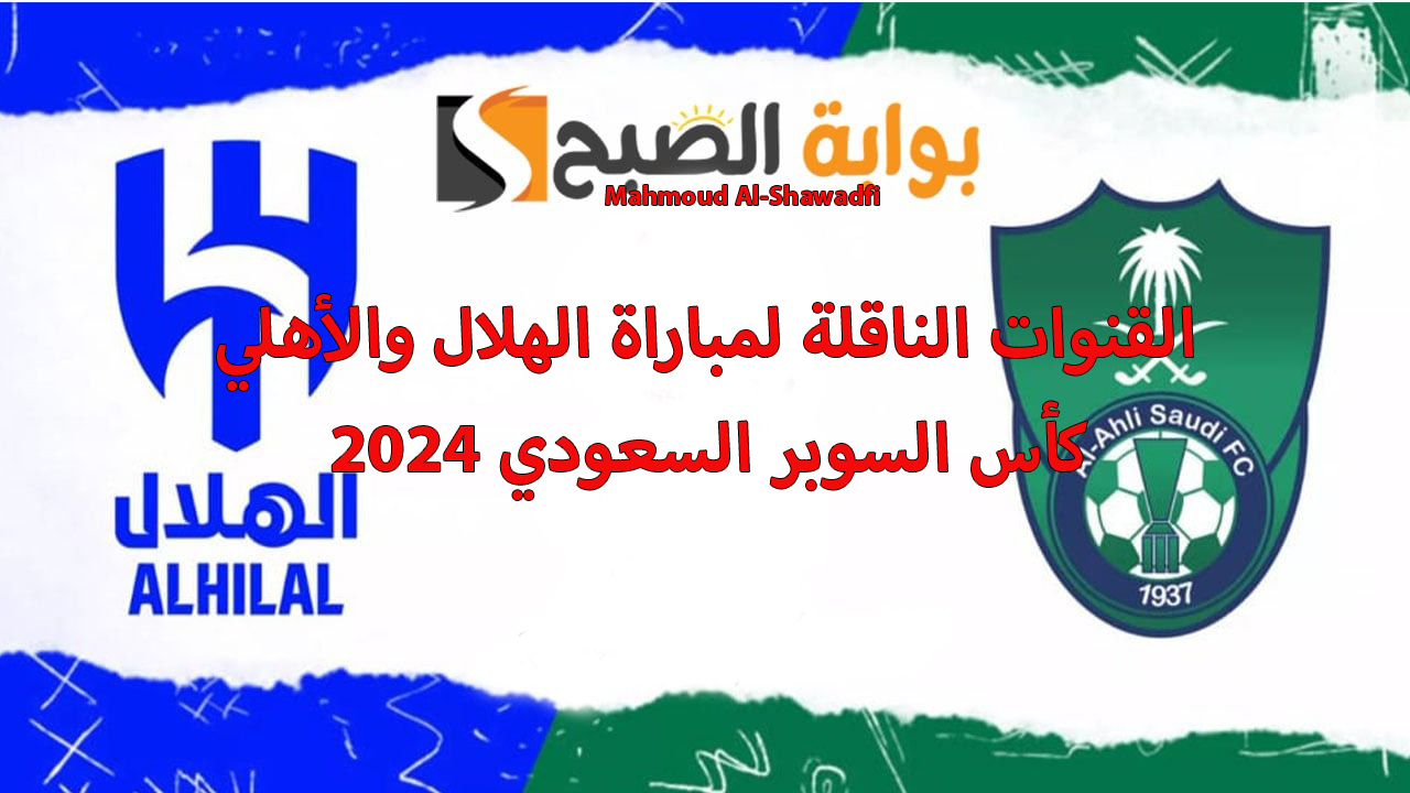 القنوات الناقلة لمباراة الهلال والاهلي كأس السوبر السعودي