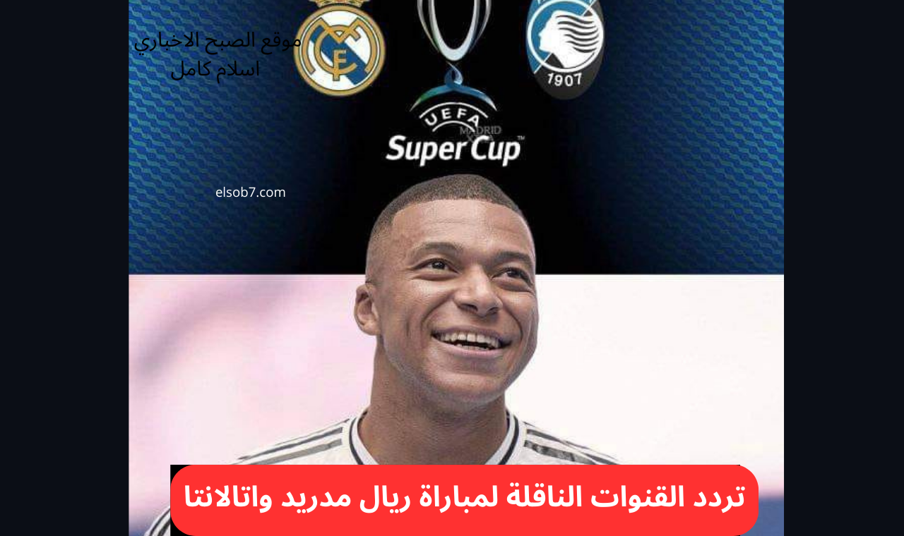 تردد القنوات الناقلة لمباراة ريال مدريد واتالانتا