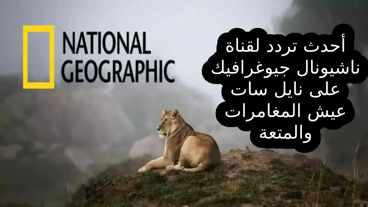 تردد قناة ناشيونال جيوغرافيك 2024