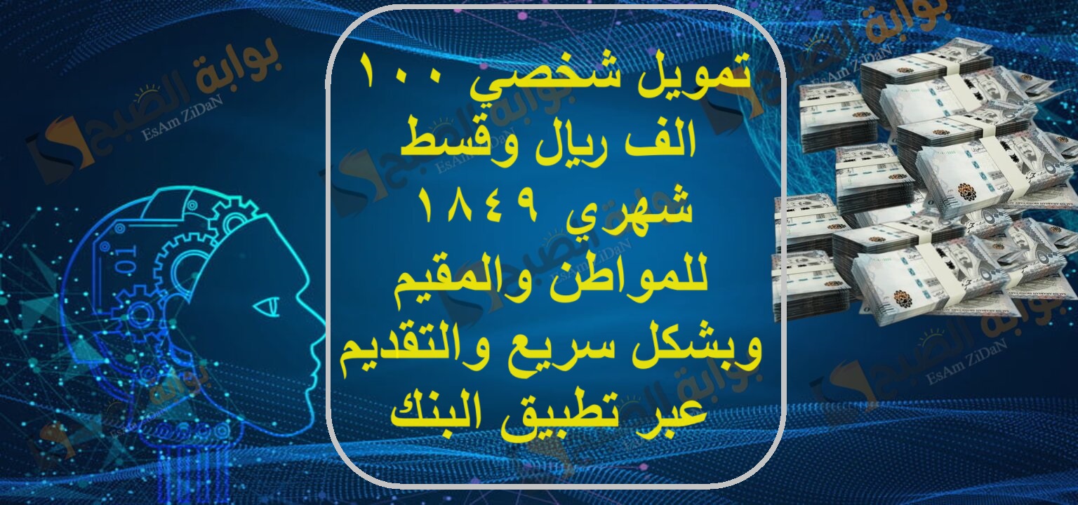 تمويل شخصي 100 الف ريال وقسط شهري 1849 للمواطن والمقيم وبشكل سريع والتقديم عبر تطبيق البنك