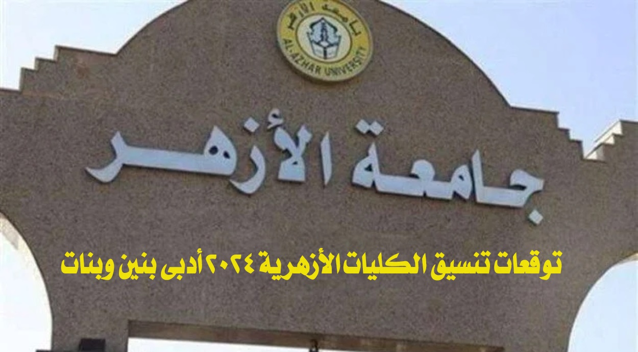 توقعات تنسيق الكليات الأزهرية 2024 أدبي بنين وبنات