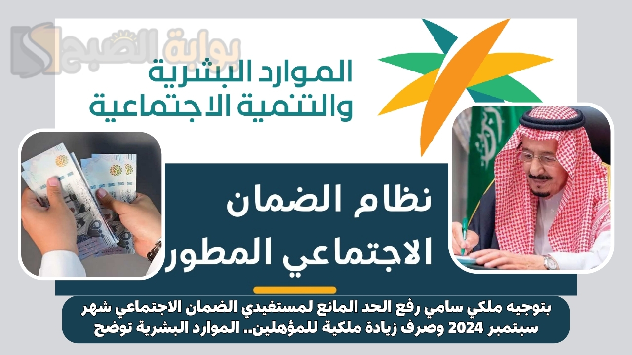 بتوجيه ملكي سامي رفع الحد المانع لمستفيدي الضمان الاجتماعي شهر سبتمبر 2024 وصرف زيادة ملكية للمؤهلين.. الموارد البشرية توضح