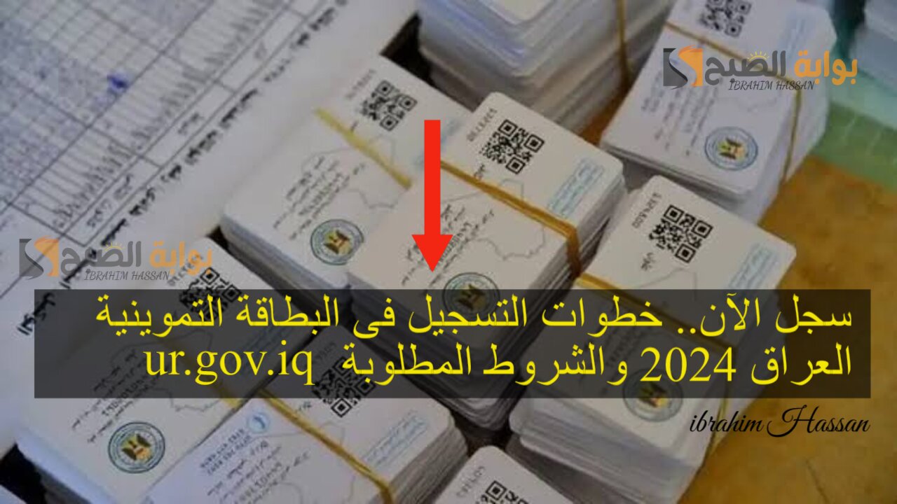 سجل الآن.. خطوات التسجيل فى البطاقة التموينية العراق 2024 والشروط المطلوبة ur.gov.iq
