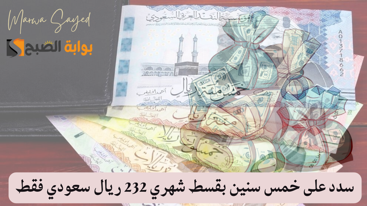 سدد على خمس سنين بقسط شهري 232 ريال سعودي فقط