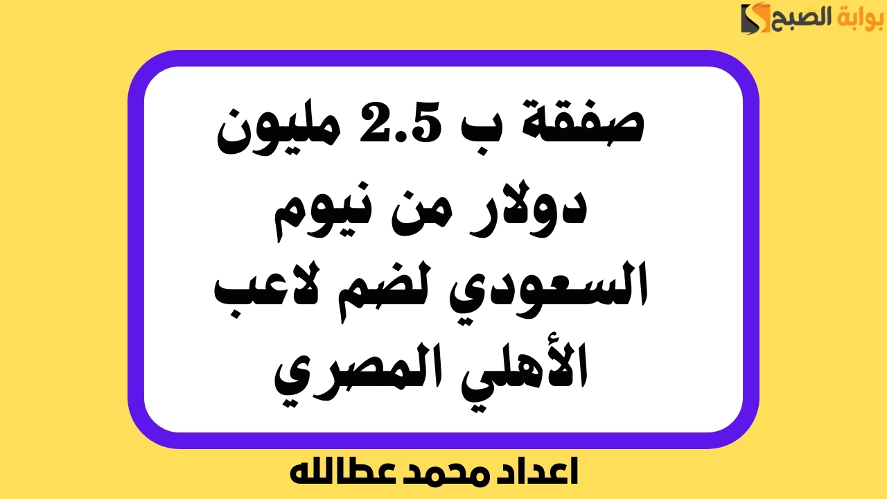 صفقة ب 2.5 مليون دولار من نيوم السعودي لضم لاعب الأهلي المصري