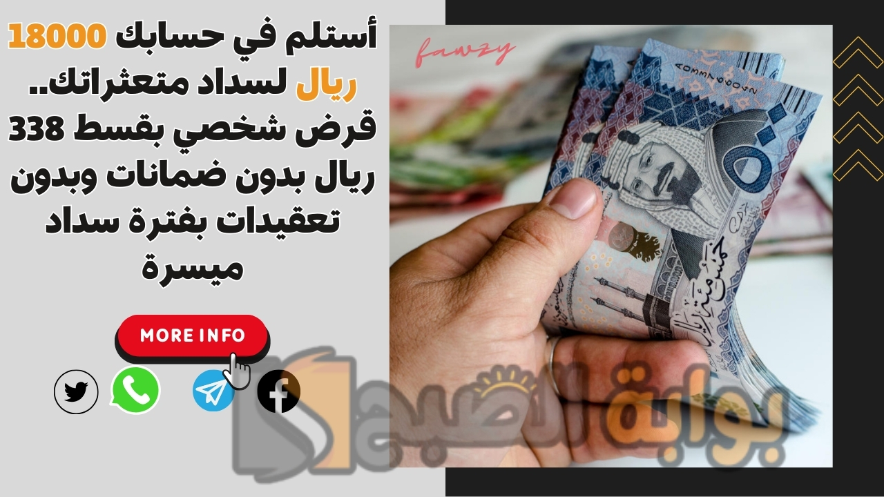 أستلم في حسابك 18000 ريال لسداد متعثراتك.. قرض شخصي بقسط 338 ريال بدون ضمانات وبدون تعقيدات بفترة سداد ميسرة