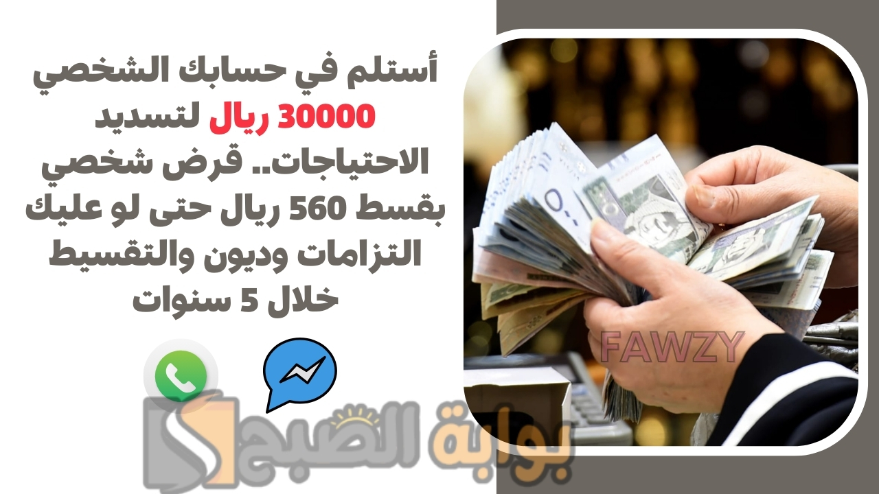 أستلم في حسابك الشخصي 30000 ريال لتسديد الاحتياجات.. قرض شخصي بقسط 560 ريال حتى لو عليك التزامات وديون والتقسيط خلال 5 سنوات