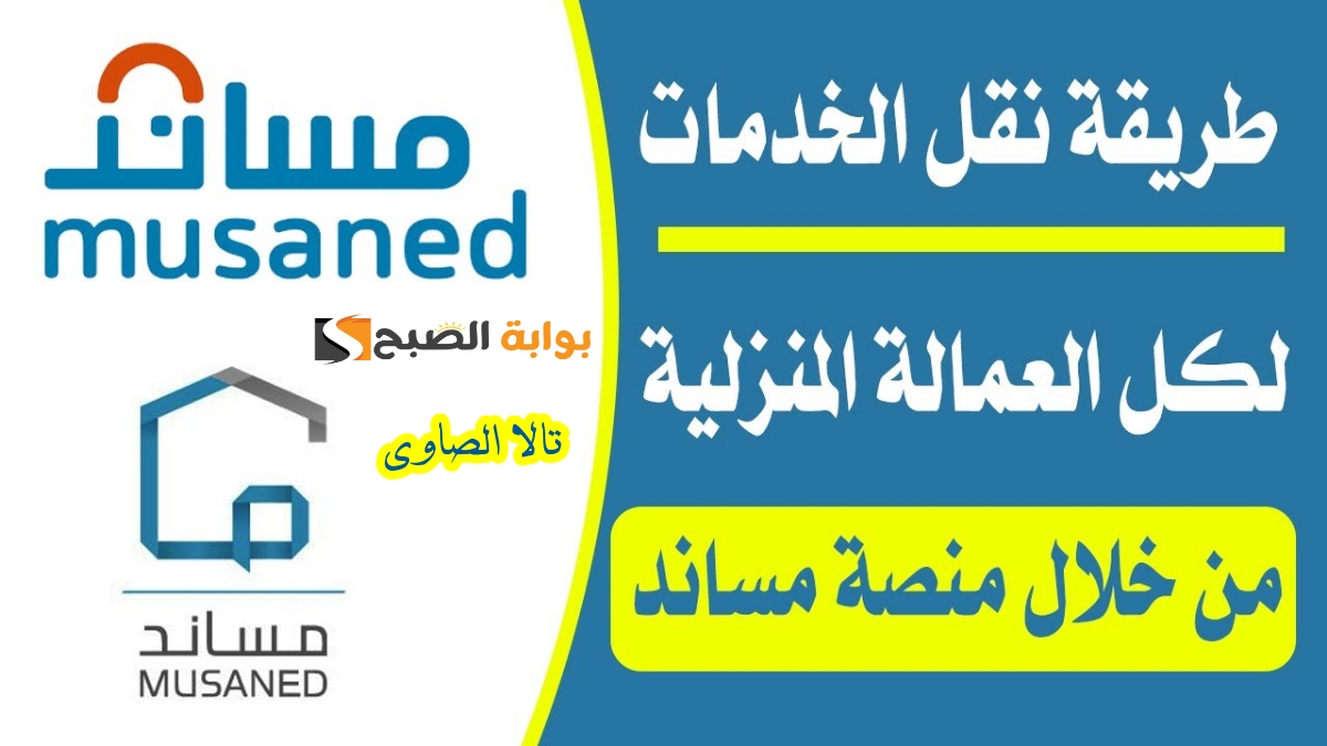 كيف يتم نقل خدمات العمالة المنزلية عن طريق مساند وما هي الشروط المطلوبة