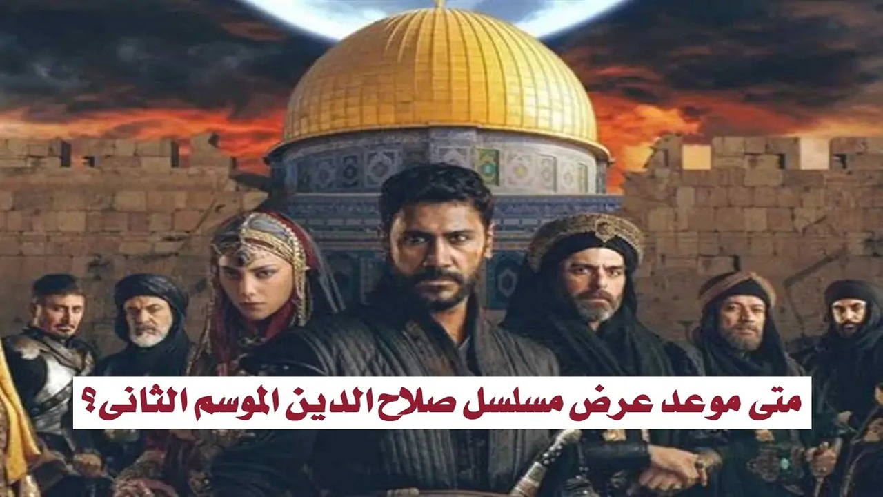 موعد عرض مسلسل صلاح الدين الأيوبي الموسم الثاني