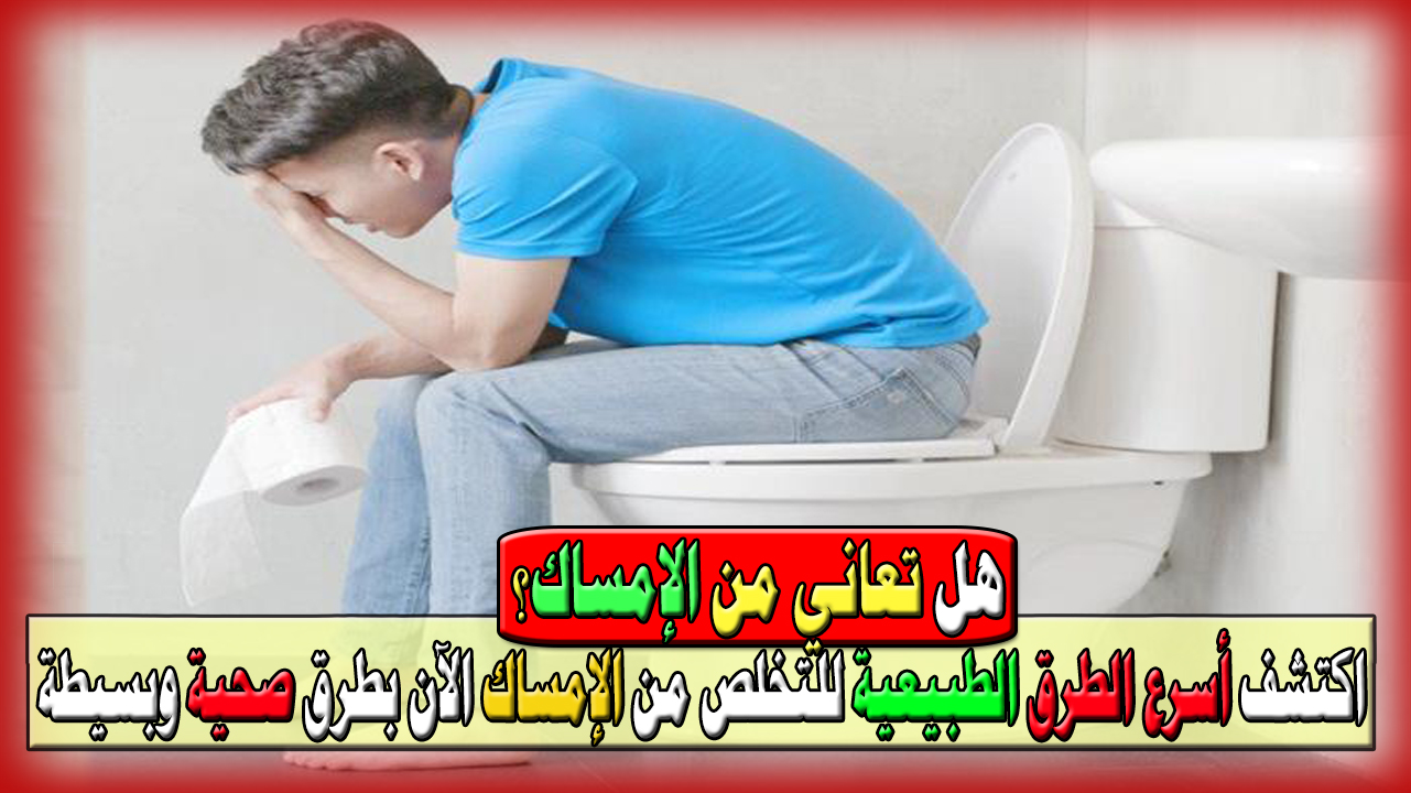 هل تعاني من الإمساك؟ اكتشف أسرع الطرق الطبيعية للتخلص منه الآن بطرق صحية
