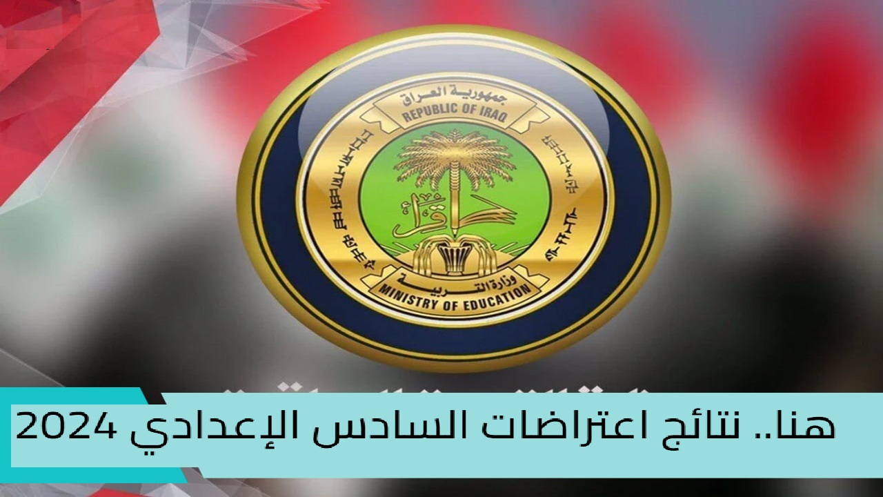 هنا. نتائج اعتراضات السادس الإعدادي 2024