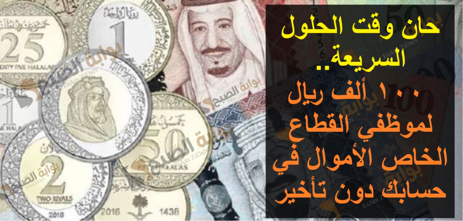 حان وقت الحلول السريعة.. 100 ألف ريال لموظفي القطاع الخاص الأموال في حسابك دون تأخير