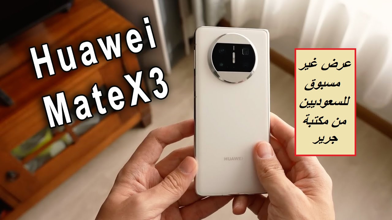 "عرض غير مسبوق من جرير السعودية".. وفر 3200 ريال سعودي واحصل على هاتف Huawei Mate X3 القابل للطي بسعر غير متوقع