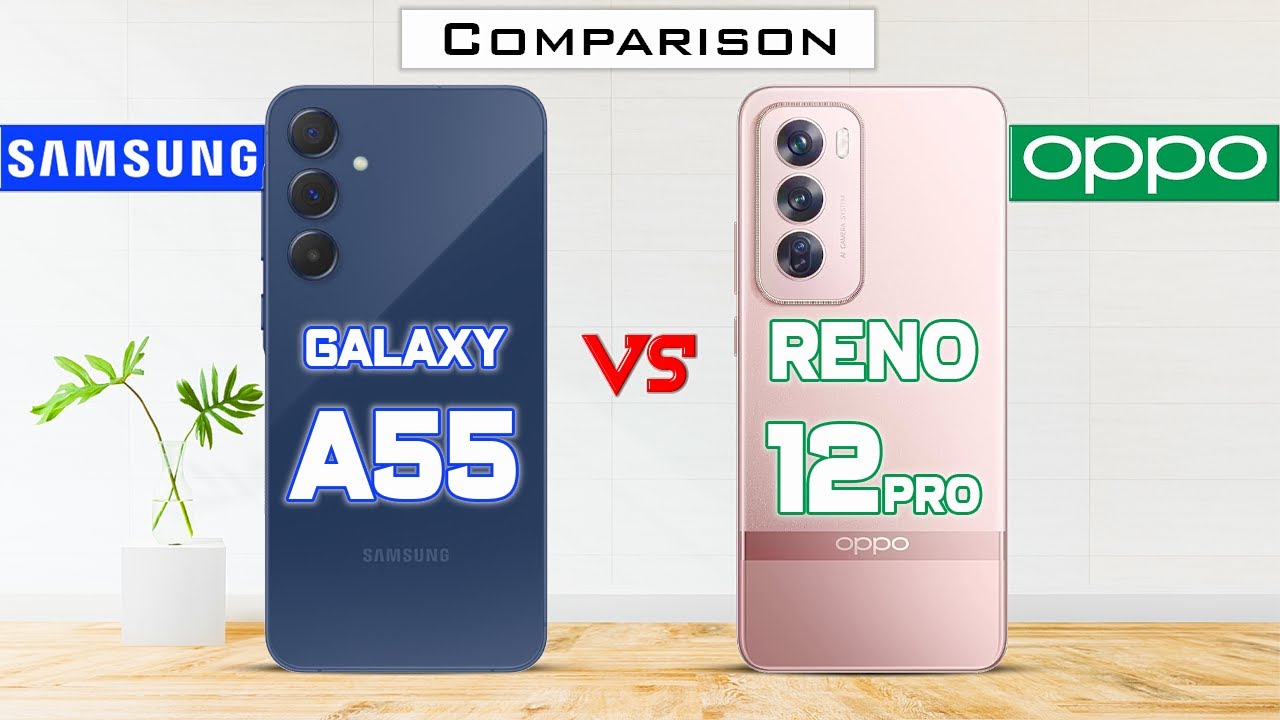 "لو محتار قارن بنفسك بين الهاتفين".. مقارنة شاملة بين هاتف Samsung Galaxy A55 وهاتف Oppo Reno12 Pro