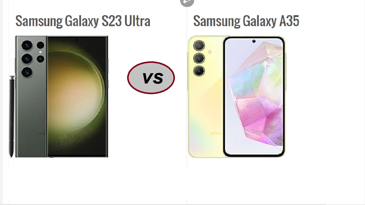 "عمالقة الهواتف من سامسونج".. مقارنة كاملة بين مواصفات هاتف Samsung Galaxy S23 Ultra وهاتف Samsung Galaxy A35